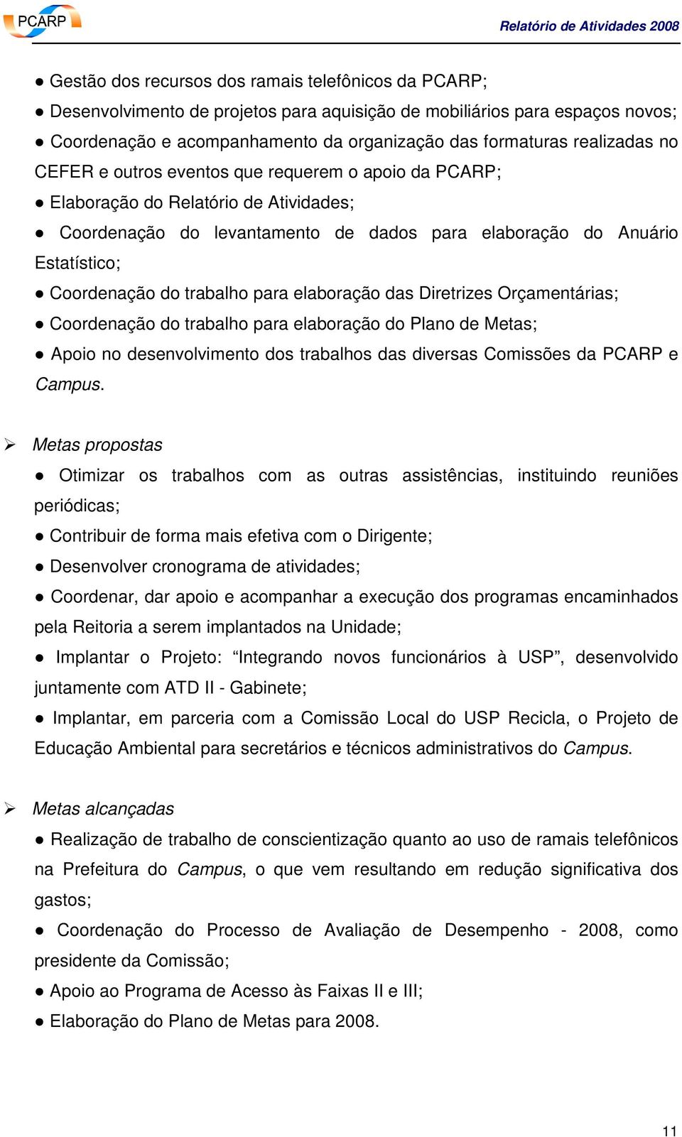 trabalho para elaboração das Diretrizes Orçamentárias; Coordenação do trabalho para elaboração do Plano de Metas; Apoio no desenvolvimento dos trabalhos das diversas Comissões da PCARP e Campus.