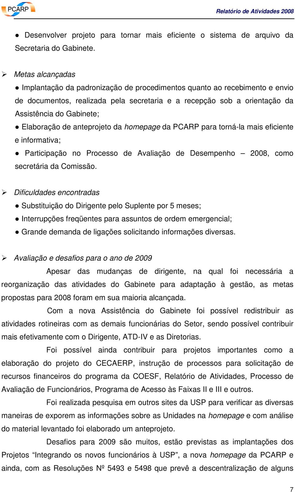 Elaboração de anteprojeto da homepage da PCARP para torná-la mais eficiente e informativa; Participação no Processo de Avaliação de Desempenho 2008, como secretária da Comissão.