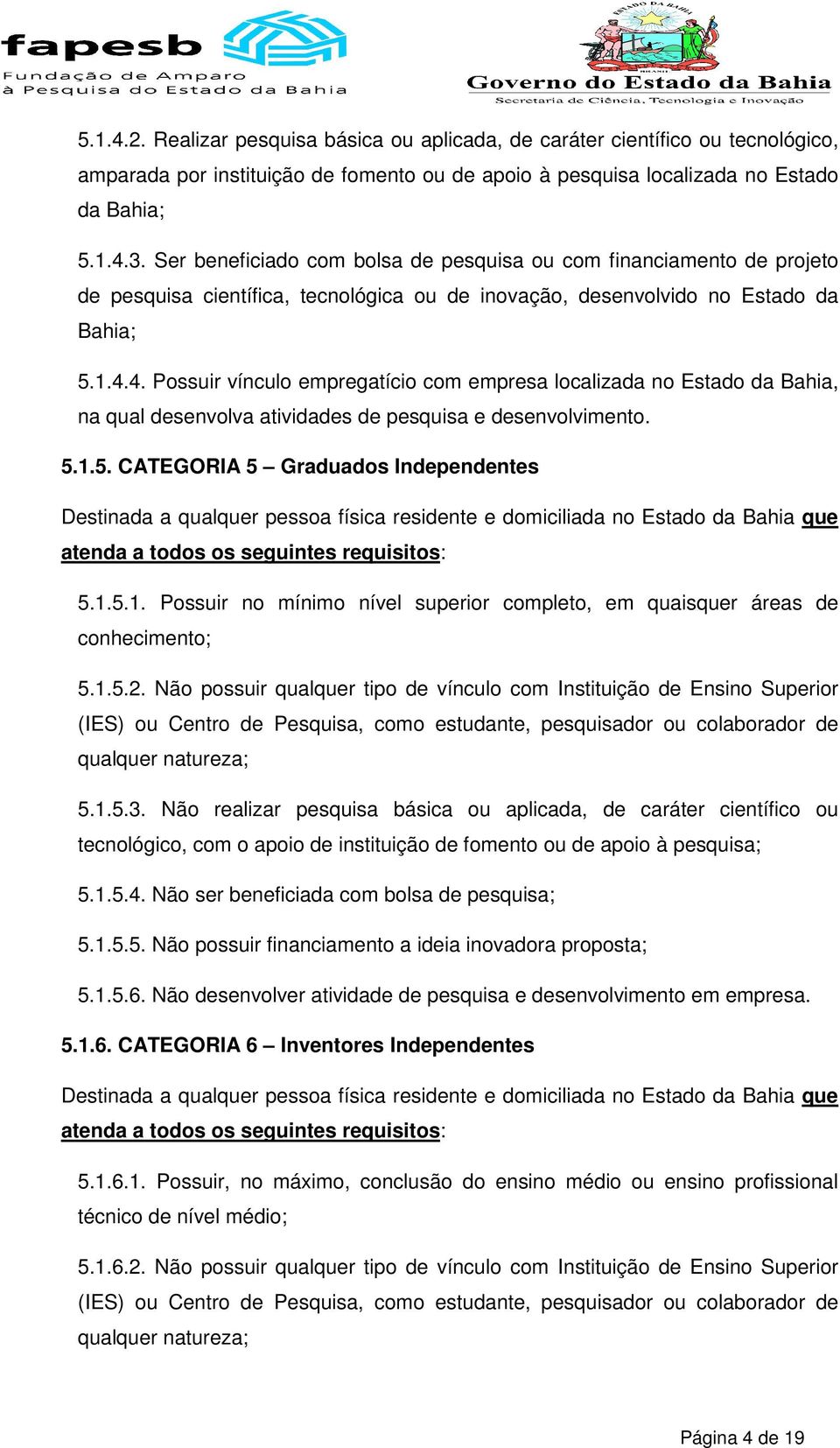 4. Possuir vínculo empregatício com empresa localizada no Estado da Bahia, na qual desenvolva atividades de pesquisa e desenvolvimento. 5.