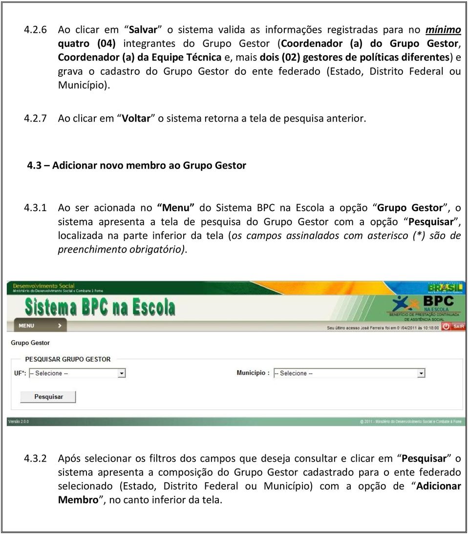 4.3 Adicionar novo membro ao Grupo Gestor 4.3.1 Ao ser acionada no Menu do Sistema BPC na Escola a opção Grupo Gestor, o sistema apresenta a tela de pesquisa do Grupo Gestor com a opção Pesquisar,