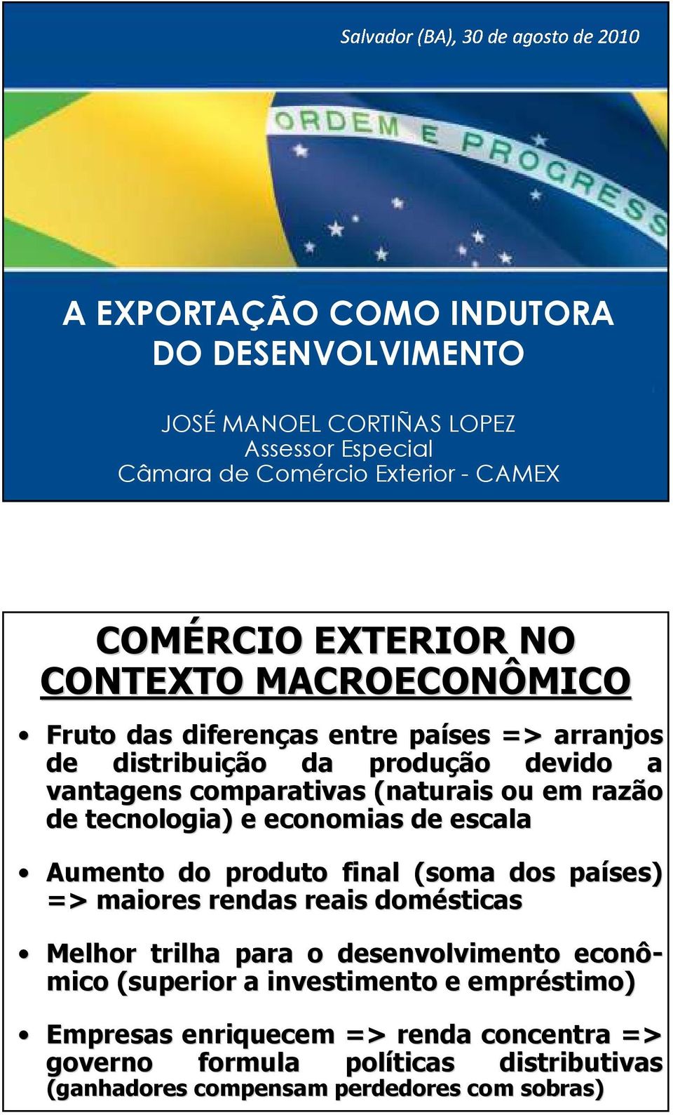 em razão de tecnologia) e economias de escala Aumento do produto final (soma dos países) => maiores rendas reais domésticas Melhor trilha para o desenvolvimento