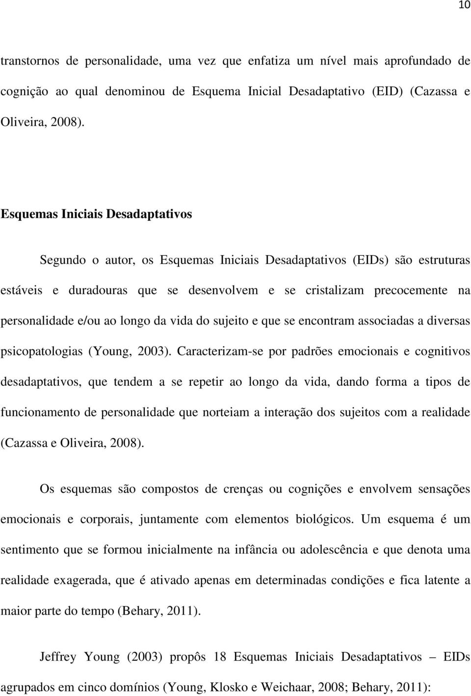 e/ou ao longo da vida do sujeito e que se encontram associadas a diversas psicopatologias (Young, 2003).