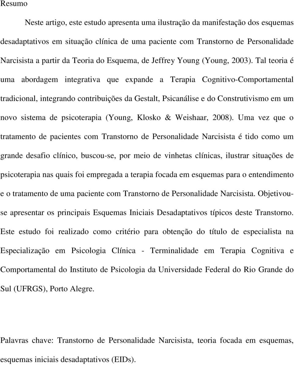 Tal teoria é uma abordagem integrativa que expande a Terapia Cognitivo-Comportamental tradicional, integrando contribuições da Gestalt, Psicanálise e do Construtivismo em um novo sistema de