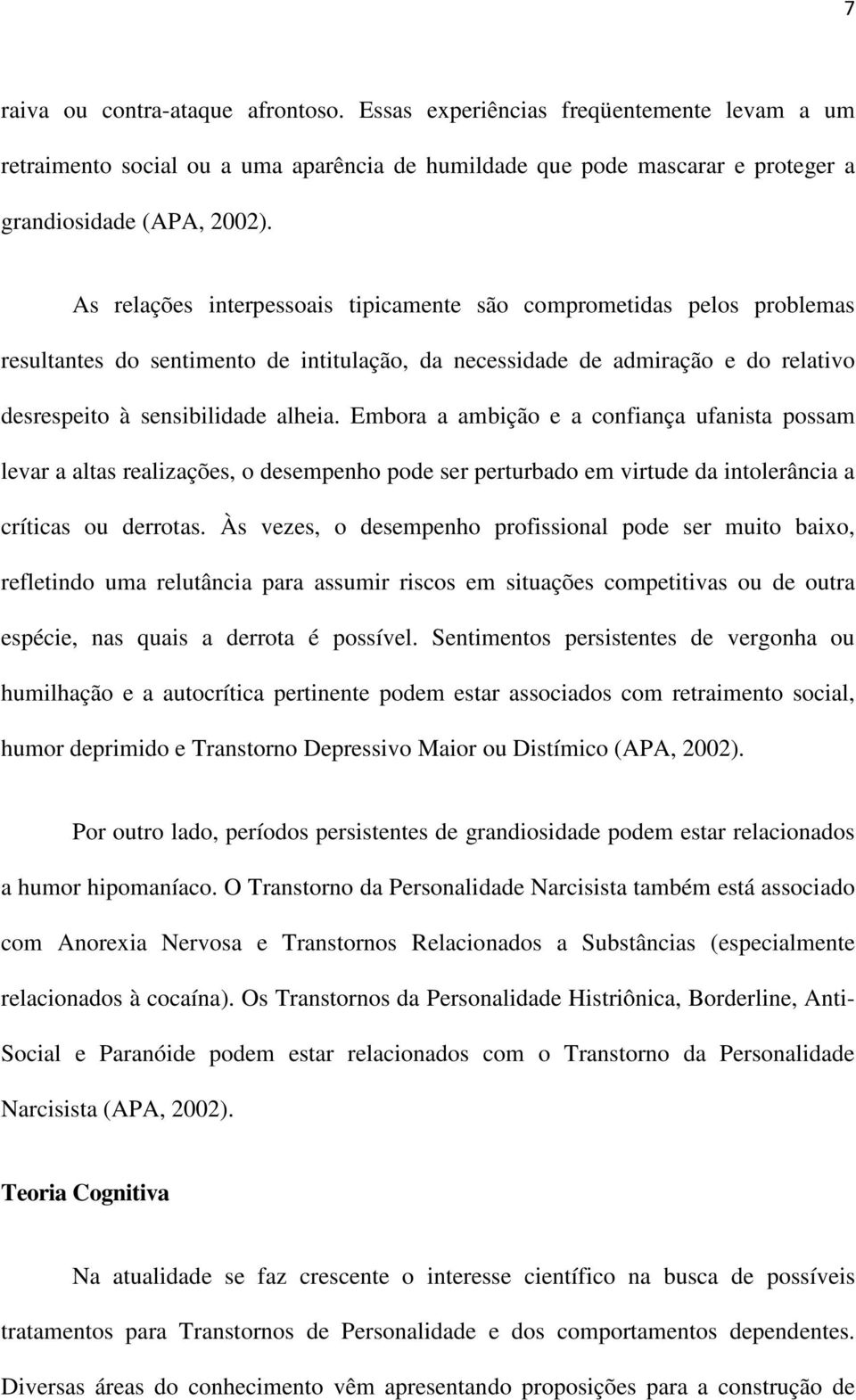 Embora a ambição e a confiança ufanista possam levar a altas realizações, o desempenho pode ser perturbado em virtude da intolerância a críticas ou derrotas.