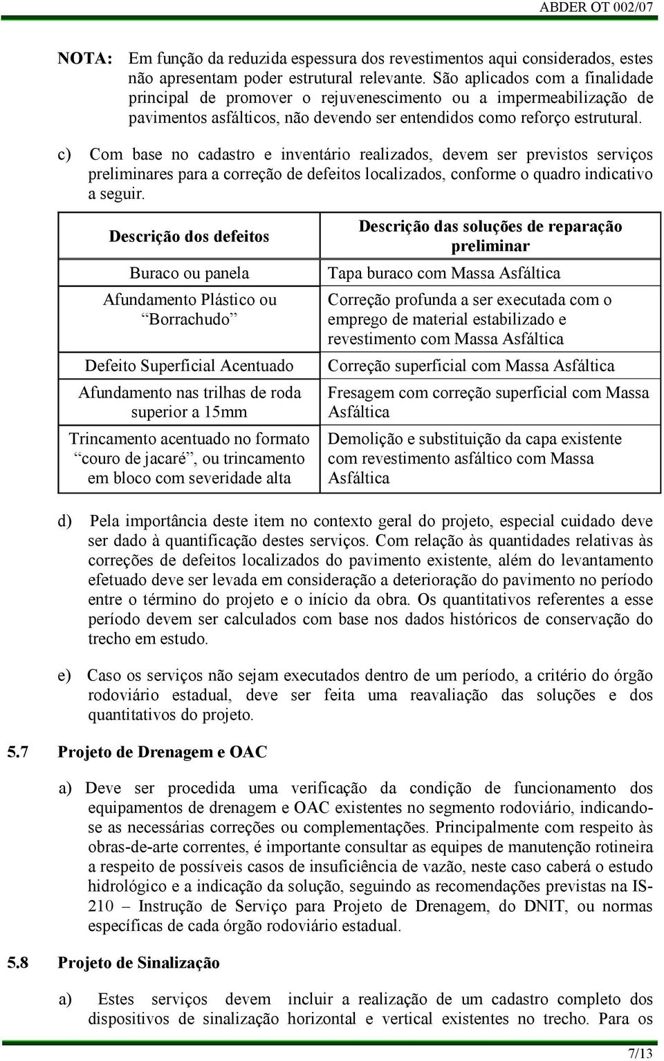 c) Com base no cadastro e inventário realizados, devem ser previstos serviços preliminares para a correção de defeitos localizados, conforme o quadro indicativo a seguir.