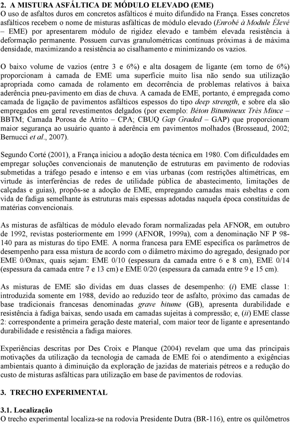 permanente. Possuem curvas granulométricas contínuas próximas à de máxima densidade, maximizando a resistência ao cisalhamento e minimizando os vazios.