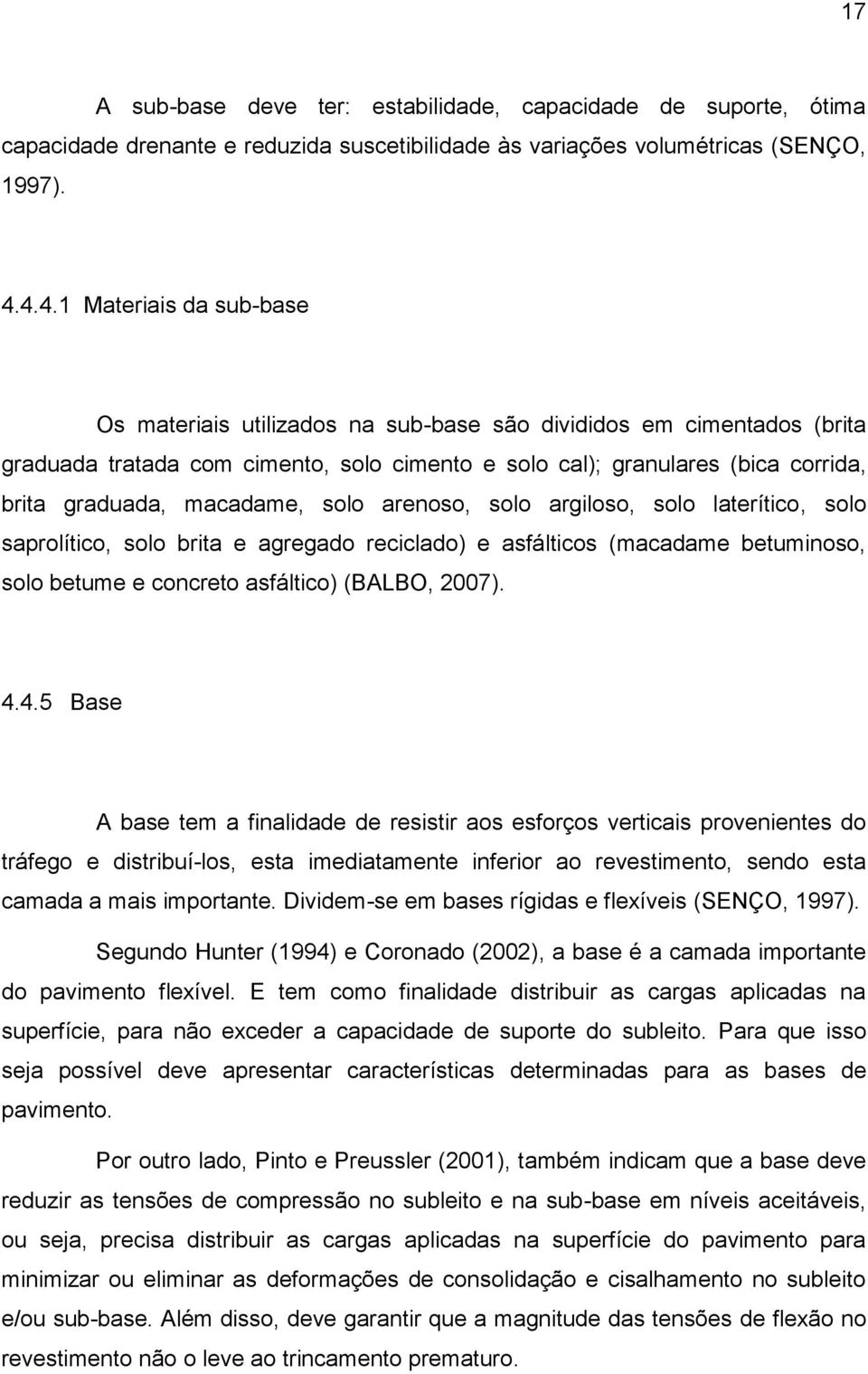 macadame, solo arenoso, solo argiloso, solo laterítico, solo saprolítico, solo brita e agregado reciclado) e asfálticos (macadame betuminoso, solo betume e concreto asfáltico) (BALBO, 2007). 4.