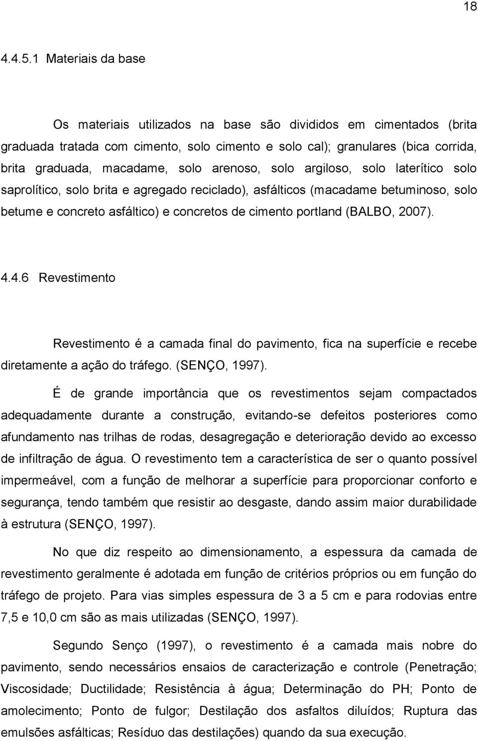 arenoso, solo argiloso, solo laterítico solo saprolítico, solo brita e agregado reciclado), asfálticos (macadame betuminoso, solo betume e concreto asfáltico) e concretos de cimento portland (BALBO,