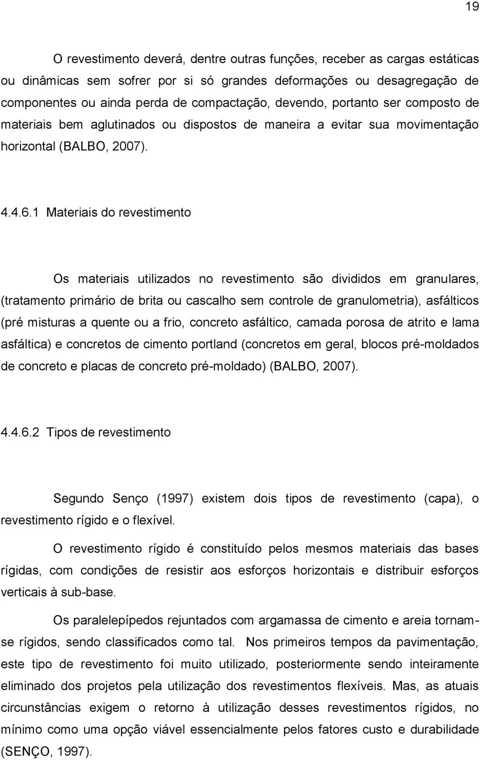 1 Materiais do revestimento Os materiais utilizados no revestimento são divididos em granulares, (tratamento primário de brita ou cascalho sem controle de granulometria), asfálticos (pré misturas a