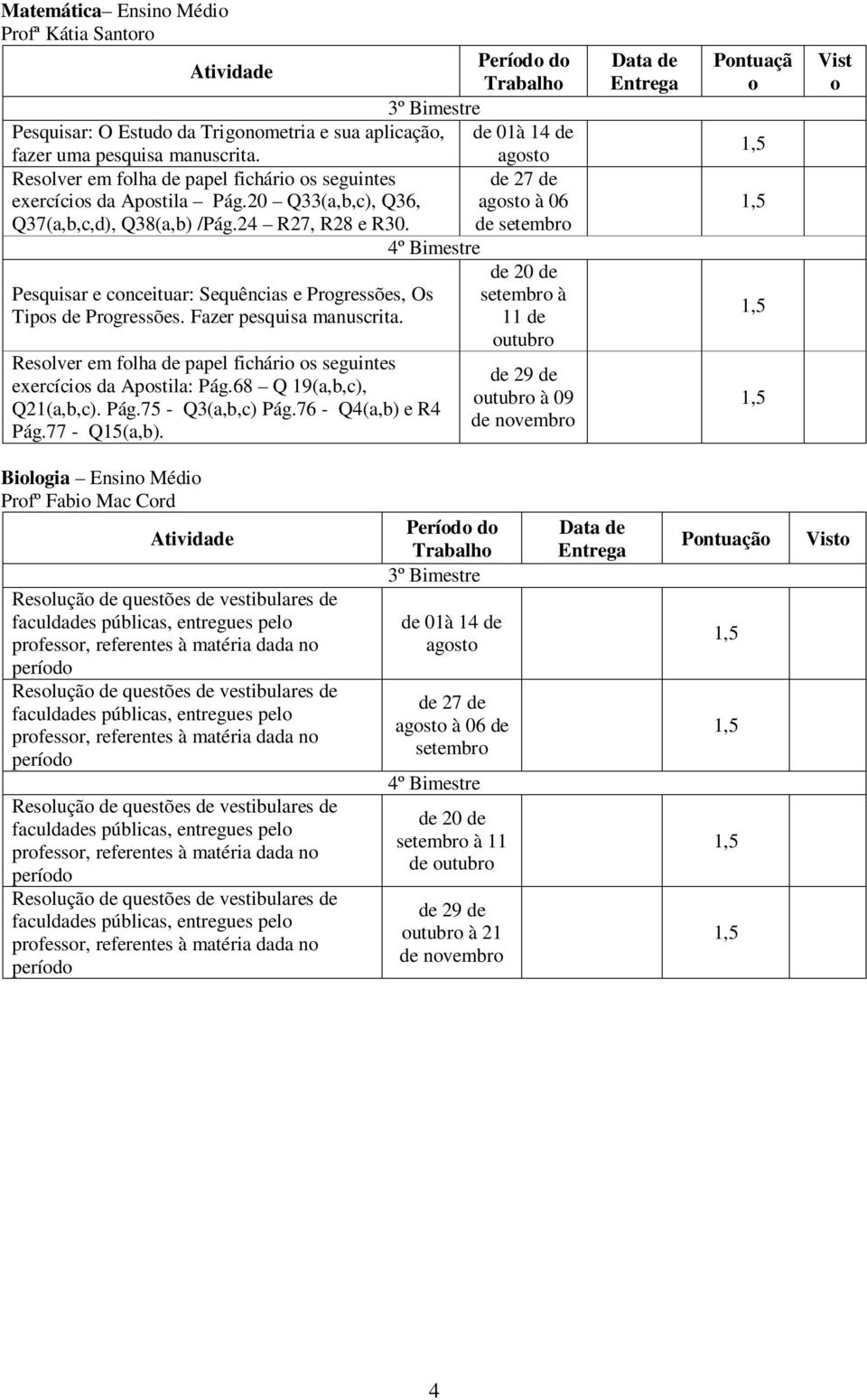 de Pesquisar e conceituar: Sequências e Progressões, Os Tipos de Progressões. Fazer pesquisa manuscrita. Resolver em folha de papel fichário os seguintes exercícios da Apostila: Pág.