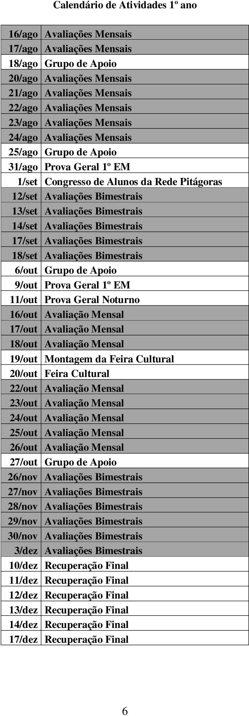 Avaliações Bimestrais 17/set Avaliações Bimestrais 18/set Avaliações Bimestrais 6/out Grupo de Apoio 9/out Prova Geral 1º EM 11/out Prova Geral Noturno 16/out Avaliação Mensal 17/out Avaliação Mensal