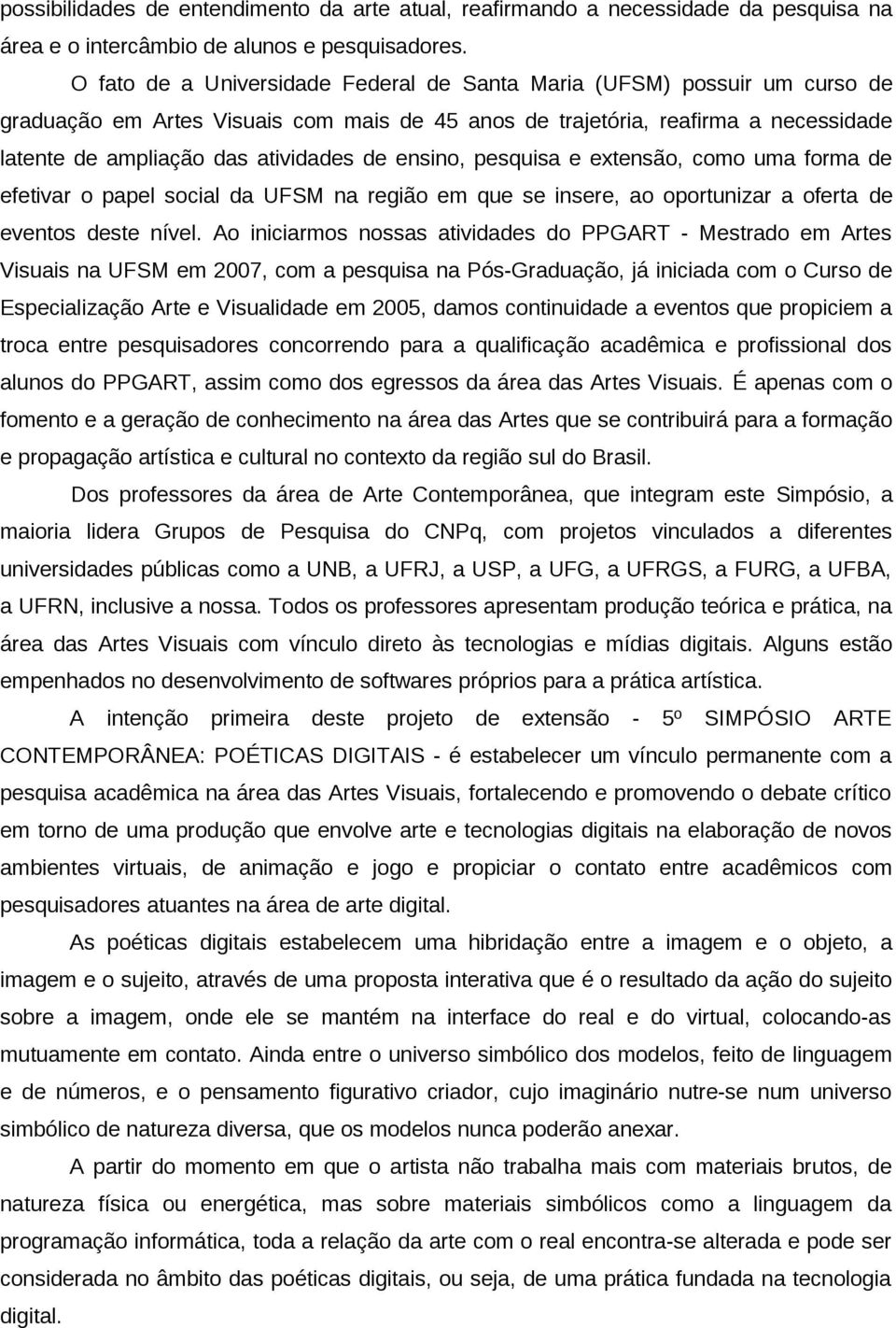 ensino, pesquisa e extensão, como uma forma de efetivar o papel social da UFSM na região em que se insere, ao oportunizar a oferta de eventos deste nível.