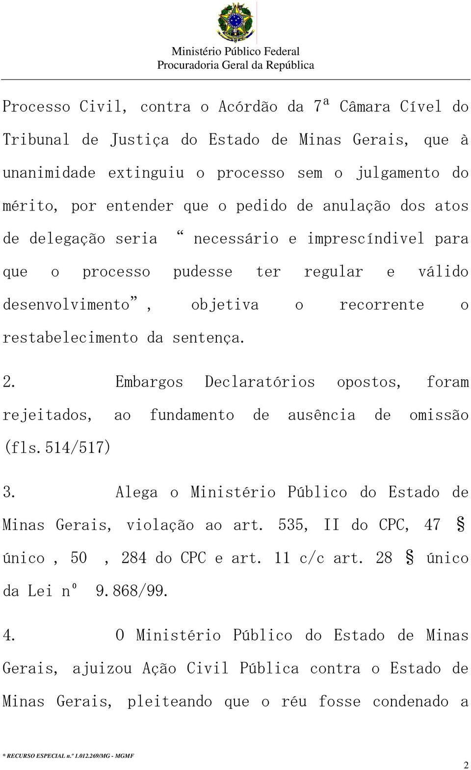 Embargos Declaratórios opostos, foram rejeitados, ao fundamento de ausência de omissão (fls.514/517) 3. Alega o Ministério Público do Estado de Minas Gerais, violação ao art.