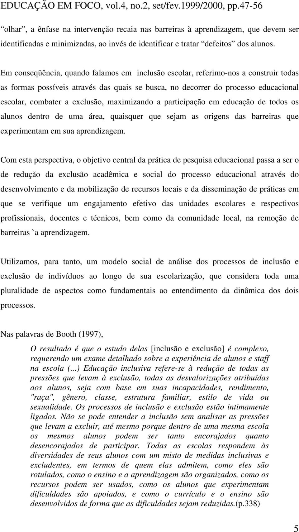 maximizando a participação em educação de todos os alunos dentro de uma área, quaisquer que sejam as origens das barreiras que experimentam em sua aprendizagem.