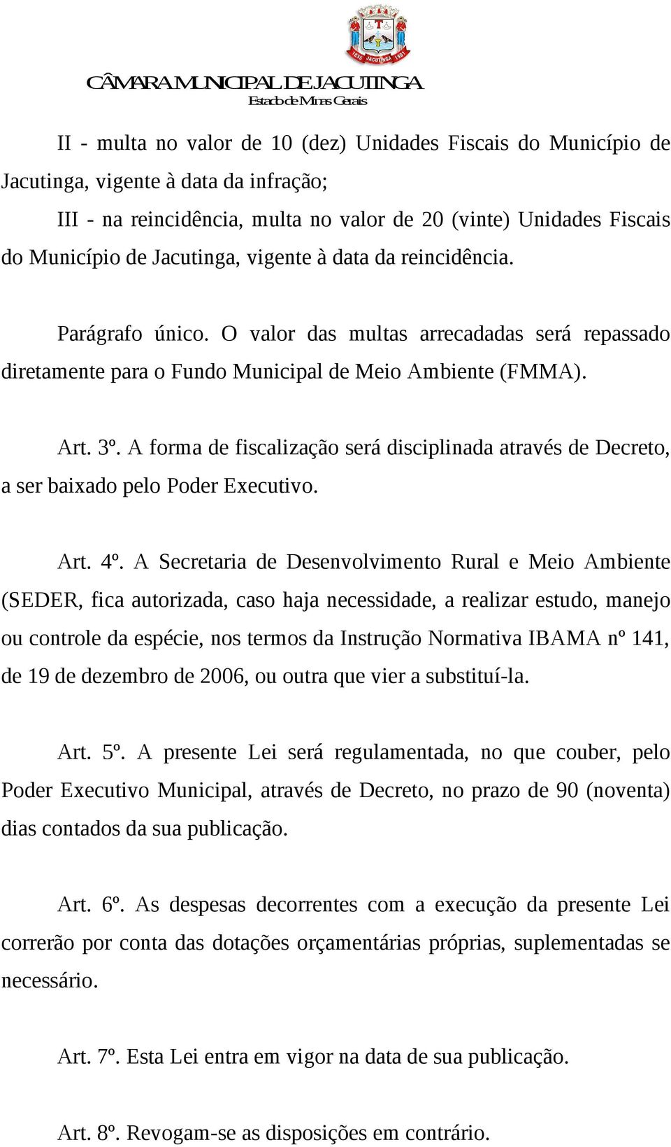 A forma de fiscalização será disciplinada através de Decreto, a ser baixado pelo Poder Executivo. Art. 4º.