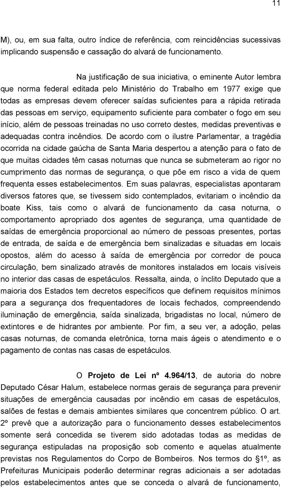 retirada das pessoas em serviço, equipamento suficiente para combater o fogo em seu início, além de pessoas treinadas no uso correto destes, medidas preventivas e adequadas contra incêndios.