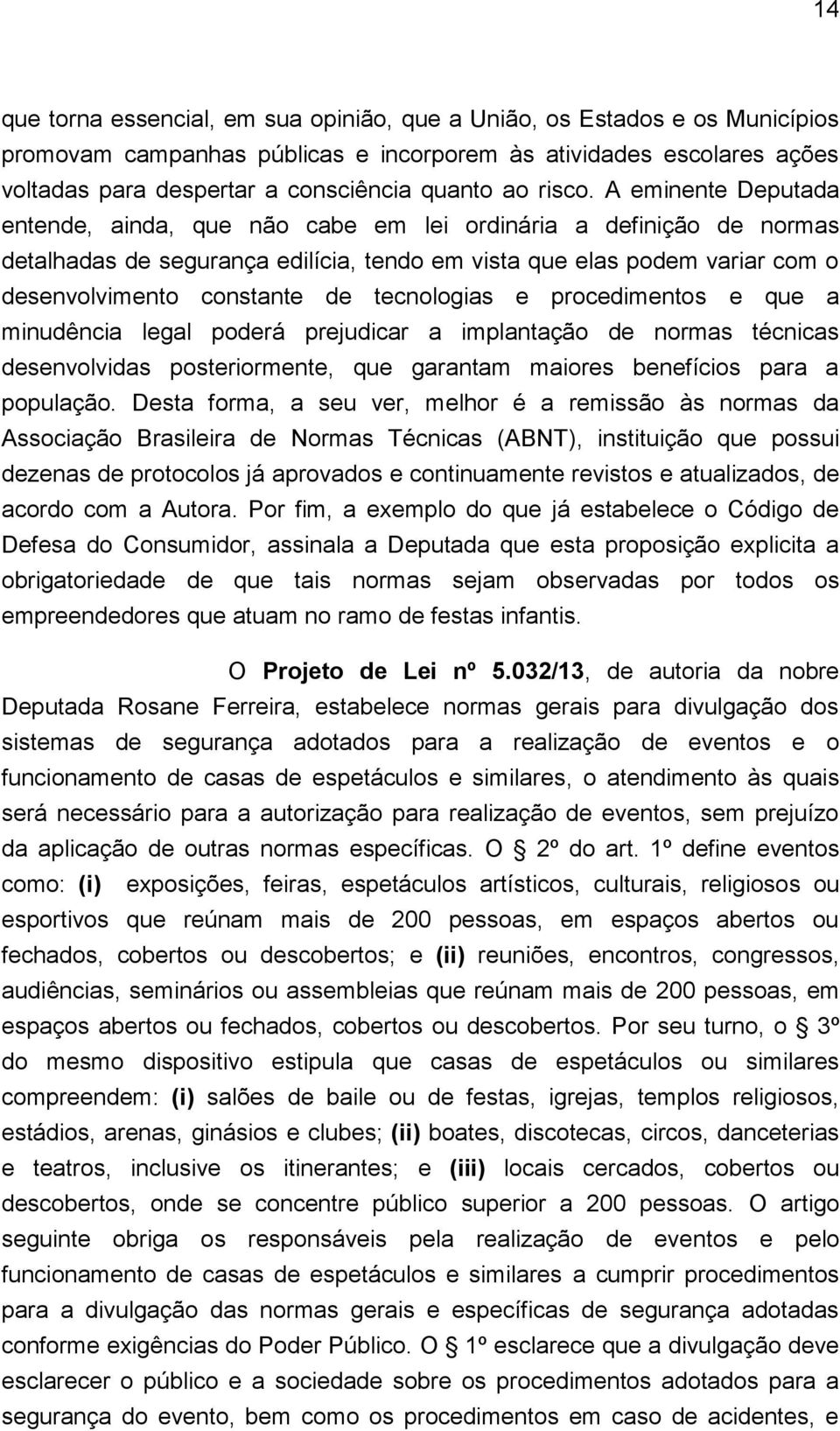 A eminente Deputada entende, ainda, que não cabe em lei ordinária a definição de normas detalhadas de segurança edilícia, tendo em vista que elas podem variar com o desenvolvimento constante de