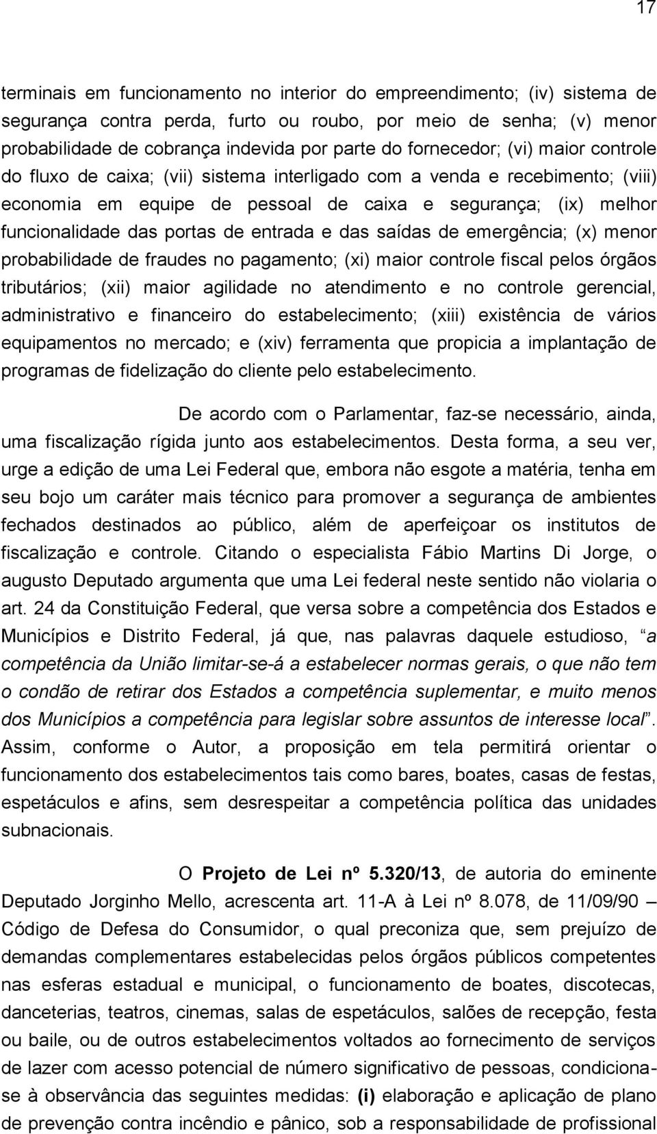 portas de entrada e das saídas de emergência; (x) menor probabilidade de fraudes no pagamento; (xi) maior controle fiscal pelos órgãos tributários; (xii) maior agilidade no atendimento e no controle