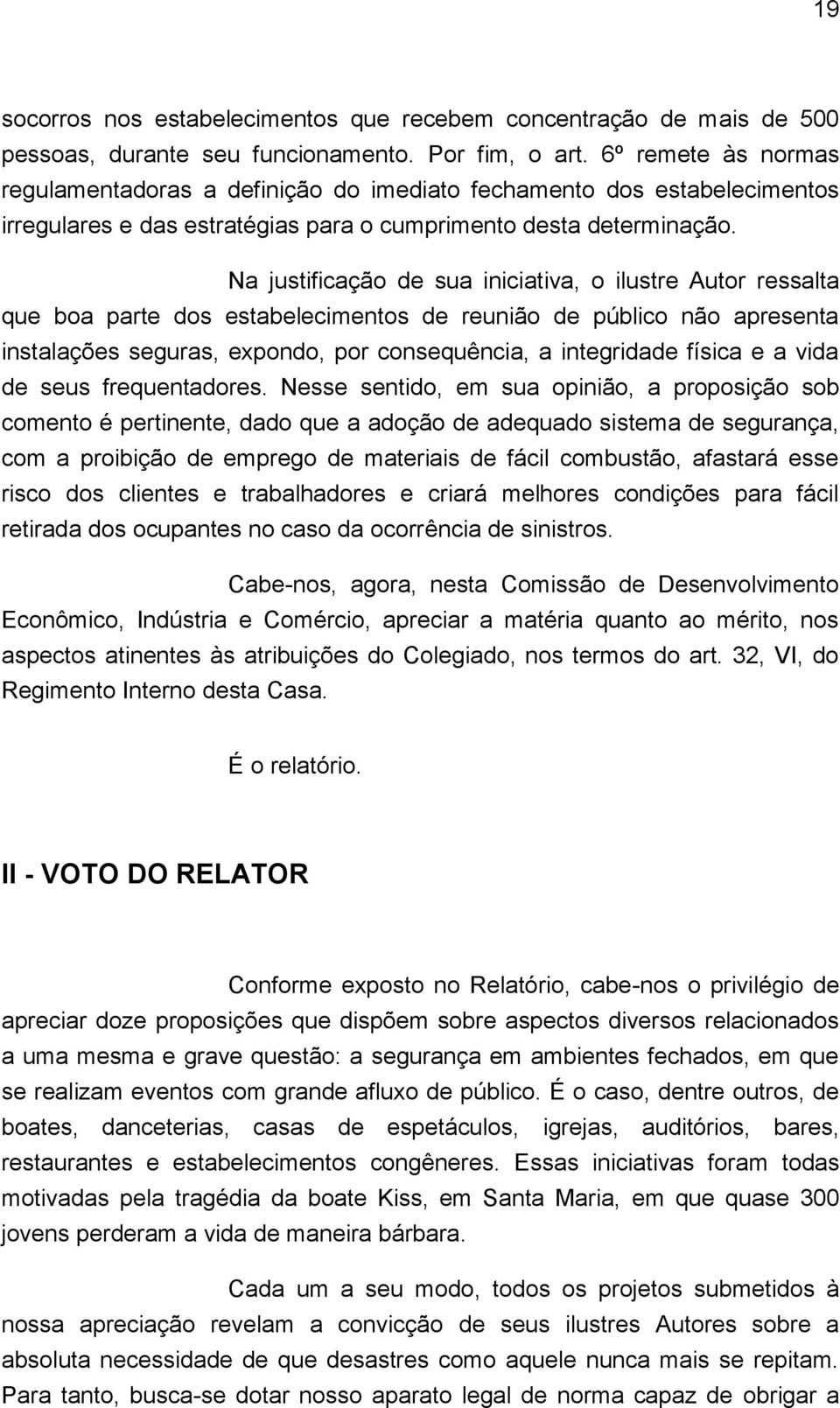 Na justificação de sua iniciativa, o ilustre Autor ressalta que boa parte dos estabelecimentos de reunião de público não apresenta instalações seguras, expondo, por consequência, a integridade física