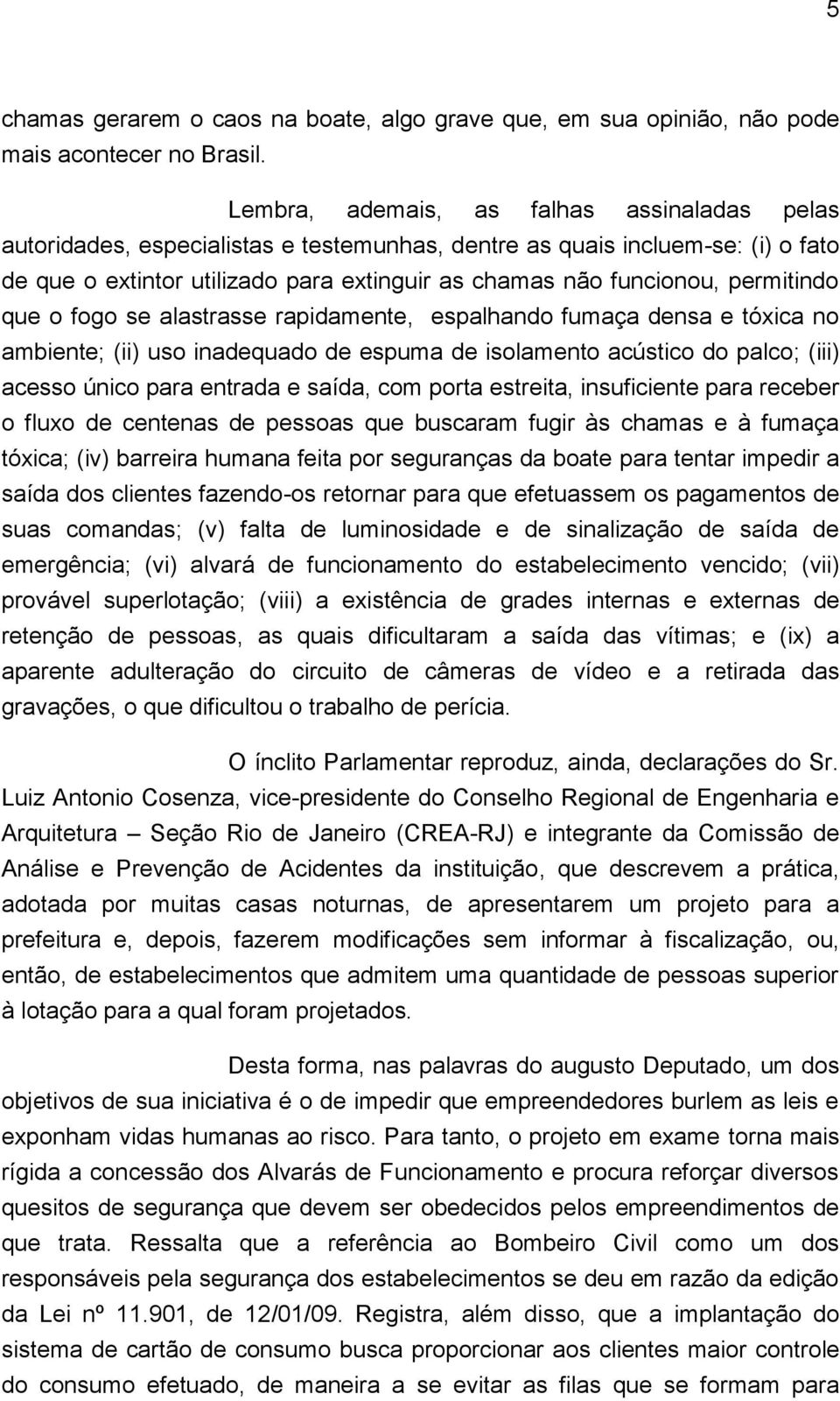 permitindo que o fogo se alastrasse rapidamente, espalhando fumaça densa e tóxica no ambiente; (ii) uso inadequado de espuma de isolamento acústico do palco; (iii) acesso único para entrada e saída,