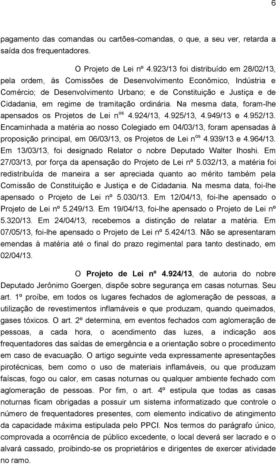 tramitação ordinária. Na mesma data, foram-lhe apensados os Projetos de Lei n os 4.924/13, 4.925/13, 4.949/13 e 4.952/13.