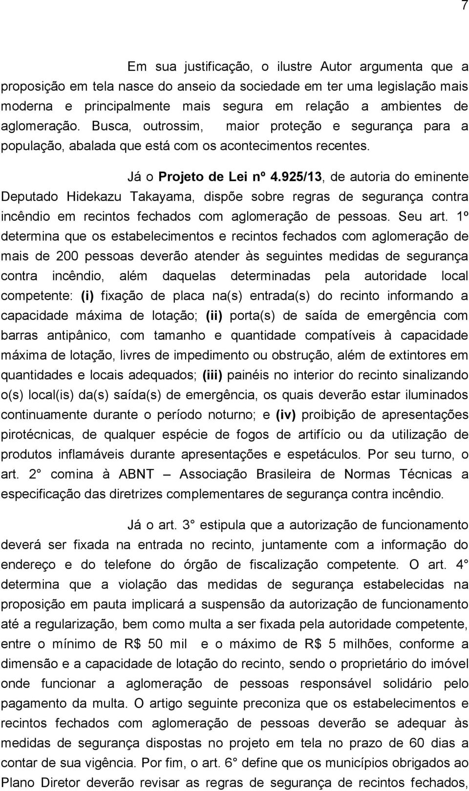 925/13, de autoria do eminente Deputado Hidekazu Takayama, dispõe sobre regras de segurança contra incêndio em recintos fechados com aglomeração de pessoas. Seu art.