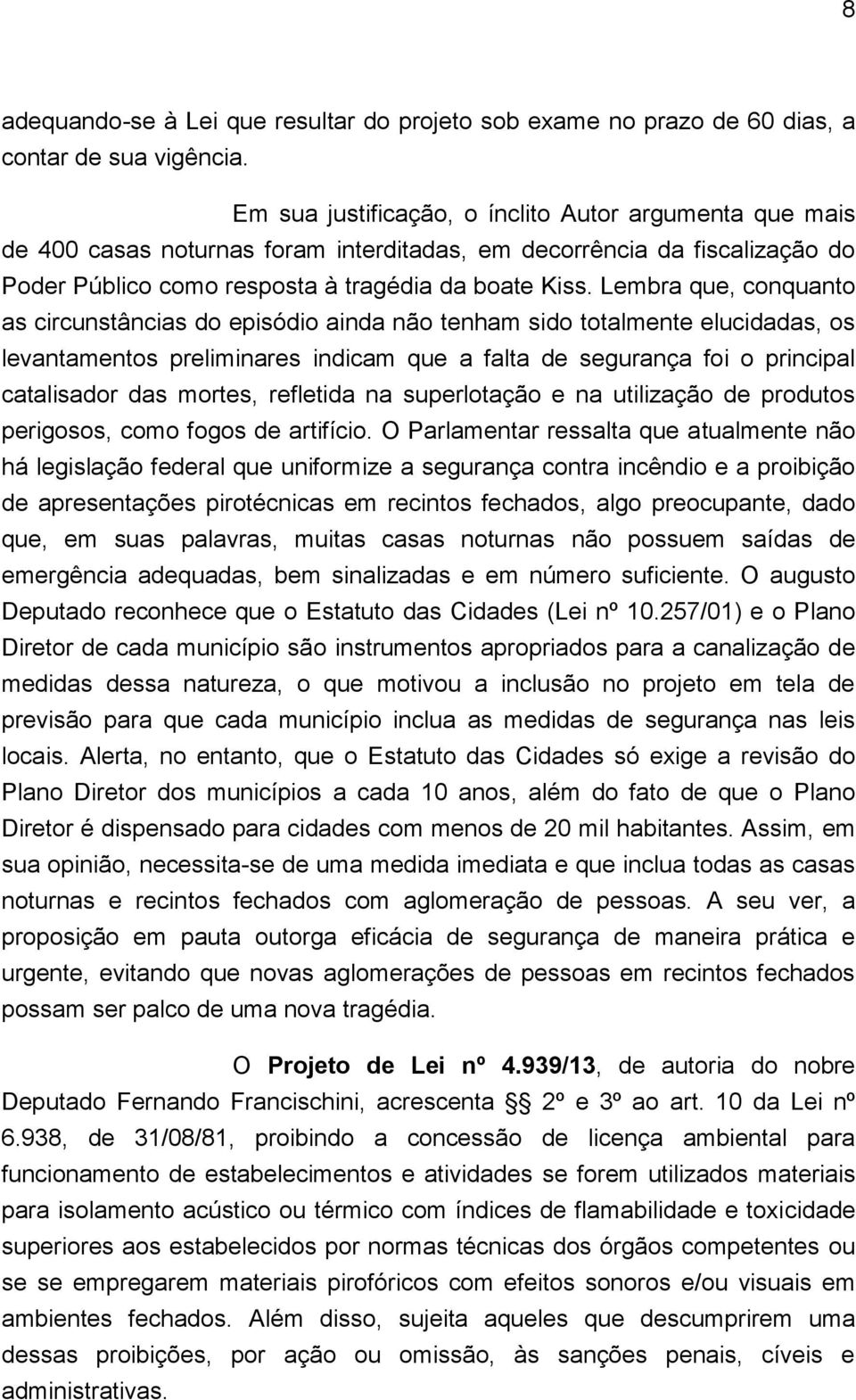 Lembra que, conquanto as circunstâncias do episódio ainda não tenham sido totalmente elucidadas, os levantamentos preliminares indicam que a falta de segurança foi o principal catalisador das mortes,