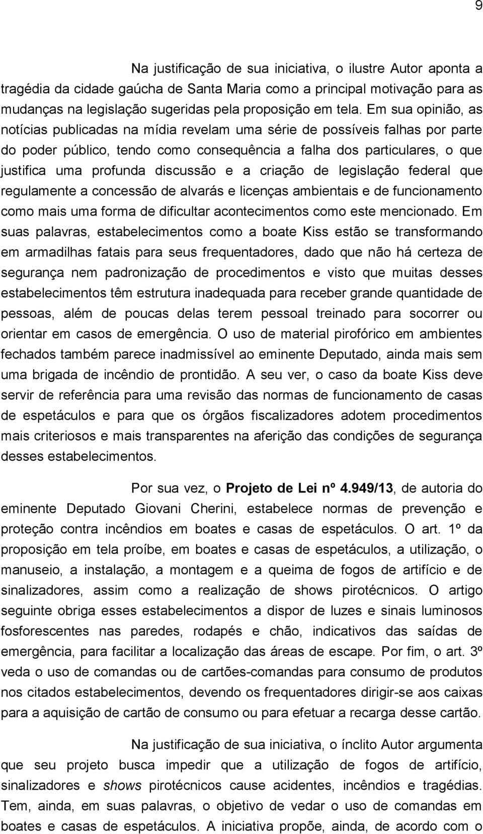 discussão e a criação de legislação federal que regulamente a concessão de alvarás e licenças ambientais e de funcionamento como mais uma forma de dificultar acontecimentos como este mencionado.