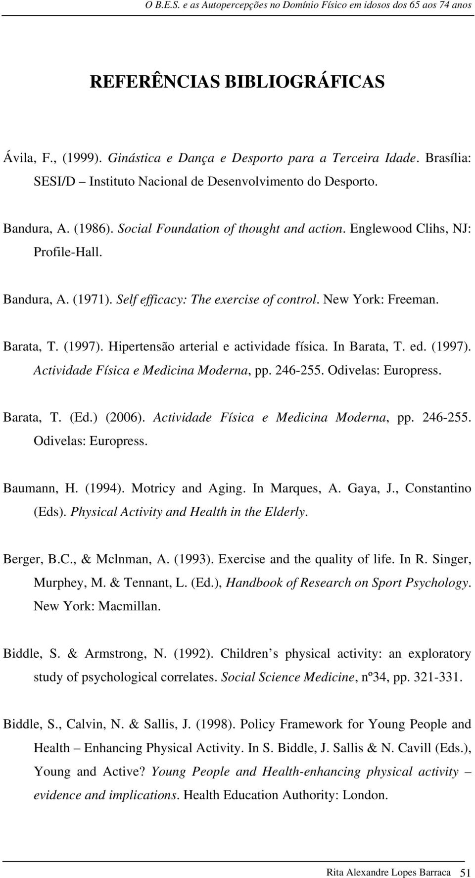 Hipertensão arterial e actividade física. In Barata, T. ed. (1997). Actividade Física e Medicina Moderna, pp. 246-255. Odivelas: Europress. Barata, T. (Ed.) (2006).