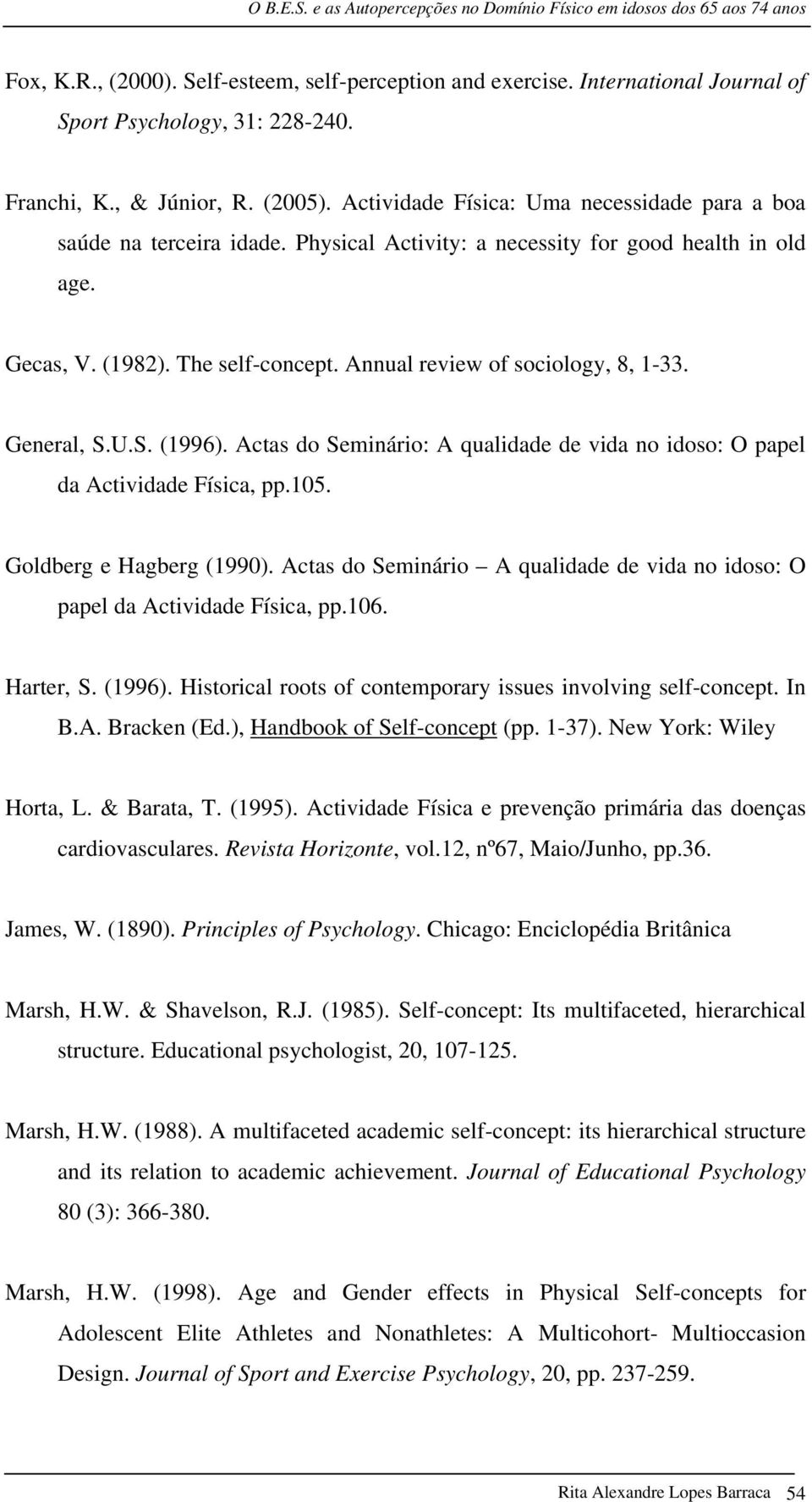 Annual review of sociology, 8, 1-33. General, S.U.S. (1996). Actas do Seminário: A qualidade de vida no idoso: O papel da Actividade Física, pp.105. Goldberg e Hagberg (1990).