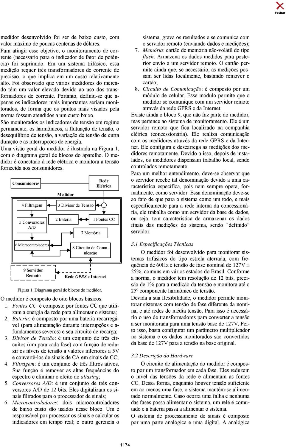 Em um sistema trifásico, essa medição requer três transformadores de corrente de precisão, o que implica em um custo relativamente alto.