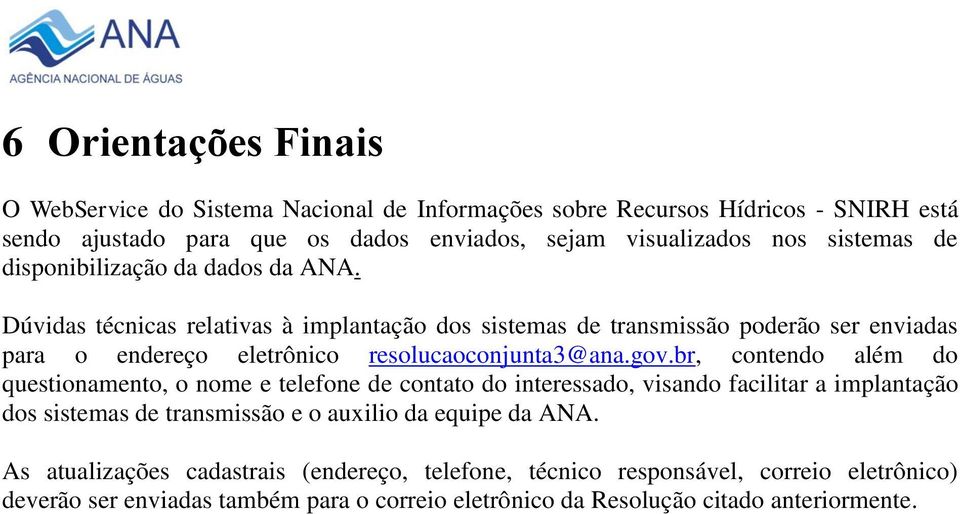 Dúvidas técnicas relativas à implantação dos sistemas de transmissão poderão ser enviadas para o endereço eletrônico resolucaoconjunta3@ana.gov.