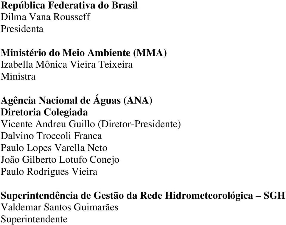 (Diretor-Presidente) Dalvino Troccoli Franca Paulo Lopes Varella Neto João Gilberto Lotufo Conejo Paulo