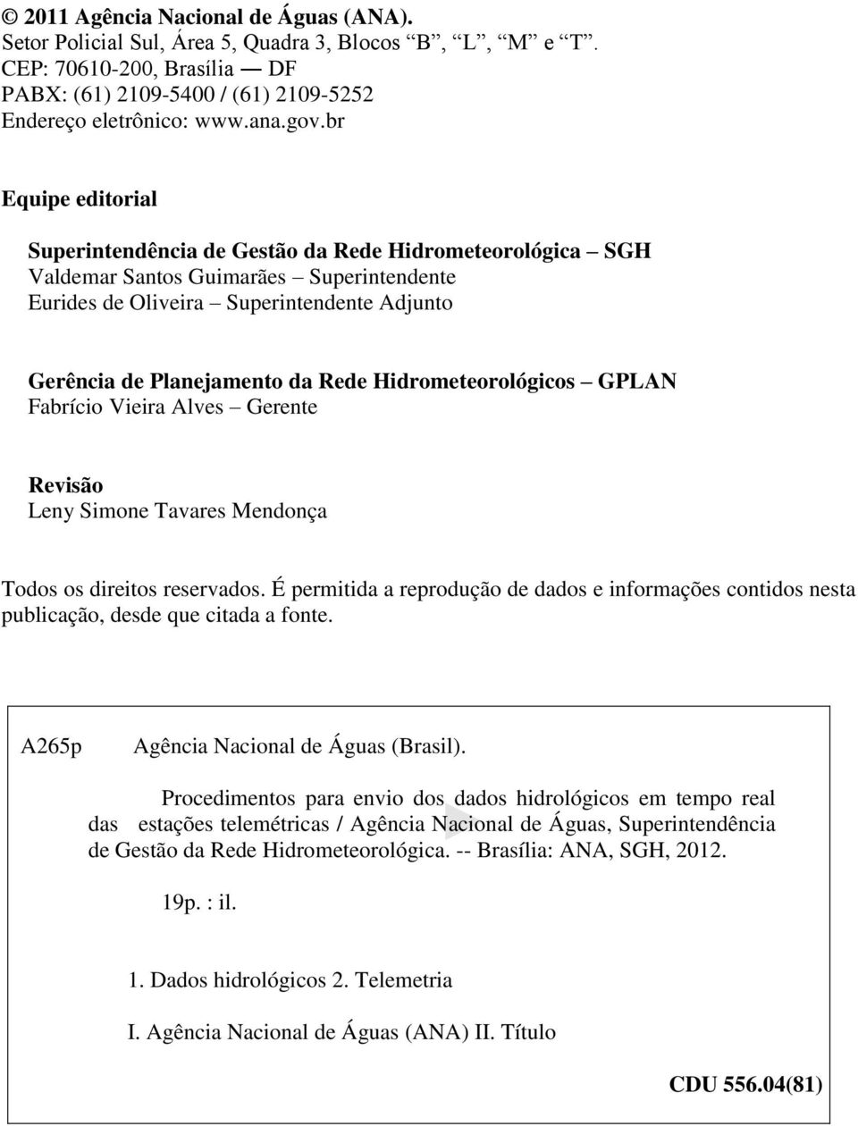 Hidrometeorológicos GPLAN Fabrício Vieira Alves Gerente Revisão Leny Simone Tavares Mendonça Todos os direitos reservados.