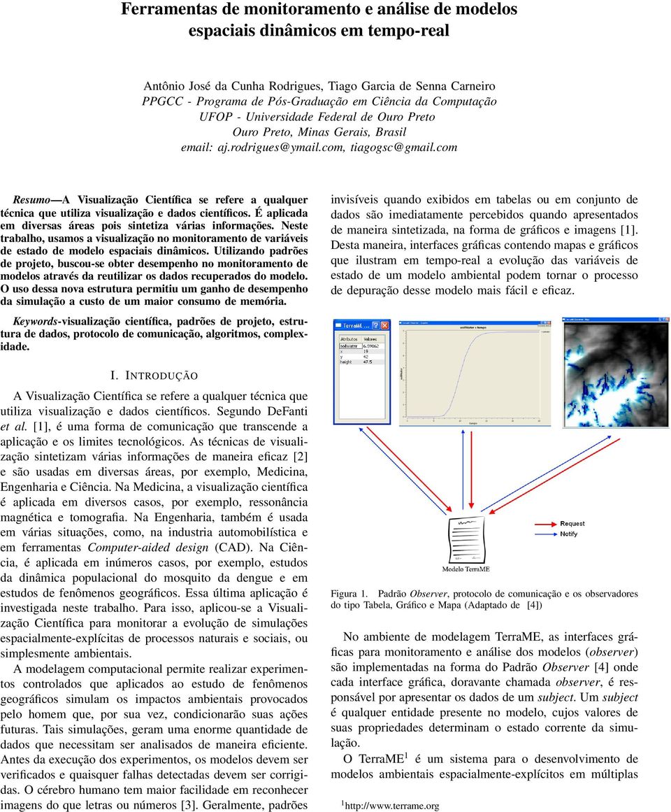 com Resumo A Visualização Científica se refere a qualquer técnica que utiliza visualização e dados científicos. É aplicada em diversas áreas pois sintetiza várias informações.