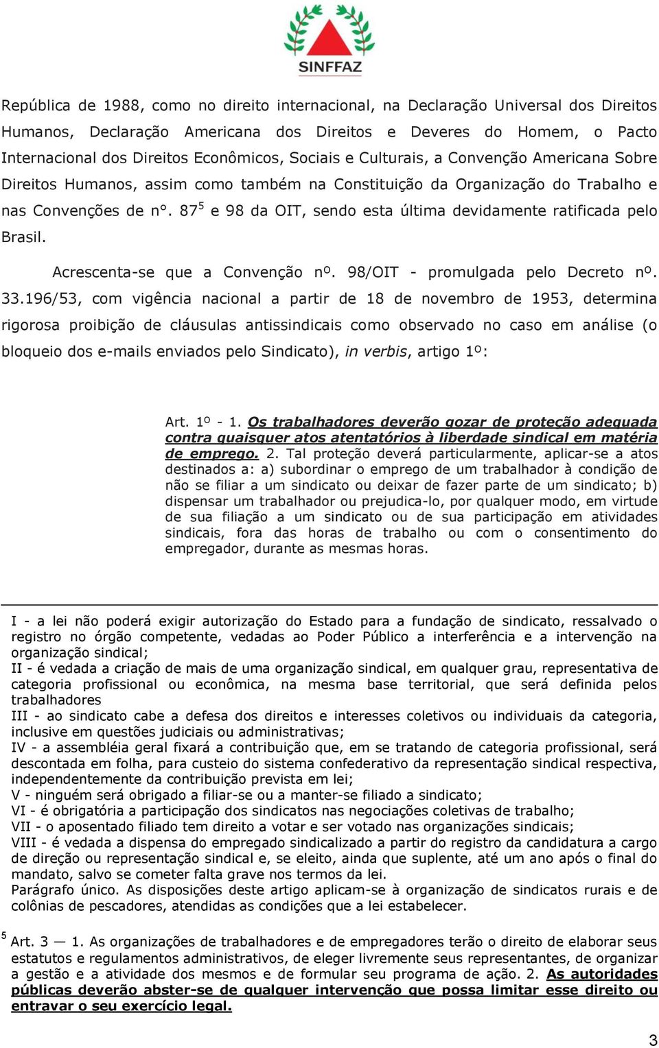 87 5 e 98 da OIT, sendo esta última devidamente ratificada pelo Brasil. Acrescenta-se que a Convenção nº. 98/OIT - promulgada pelo Decreto nº. 33.