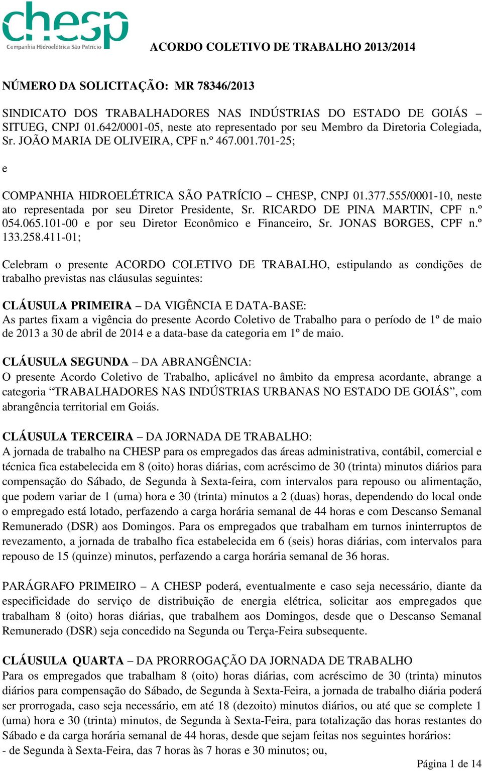 RICARDO DE PINA MARTIN, CPF n.º 054.065.101-00 e por seu Diretor Econômico e Financeiro, Sr. JONAS BORGES, CPF n.º 133.258.