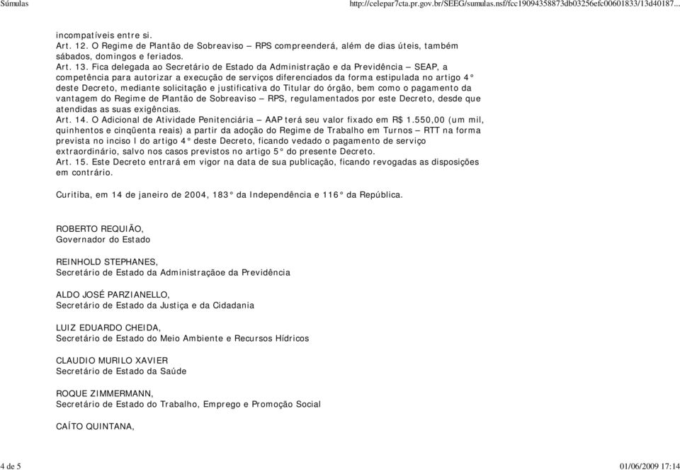 como o pagamento da vantagem do Regime de Plantão de Sobreaviso RPS, regulamentados por este Decreto, desde que atendidas as suas exigências Art 14 O Adicional de Atividade Penitenciária AAP terá seu