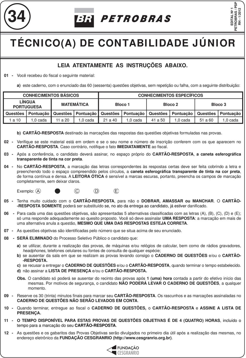 MATEMÁTICA Bloco 1 Bloco 2 Bloco 3 Questões Pontuação Questões Pontuação Questões Pontuação Questões Pontuação Questões Pontuação 1 a 10 1,0 cada 11 a 20 1,0 cada 21 a 40 1,0 cada 41 a 50 1,0 cada 51