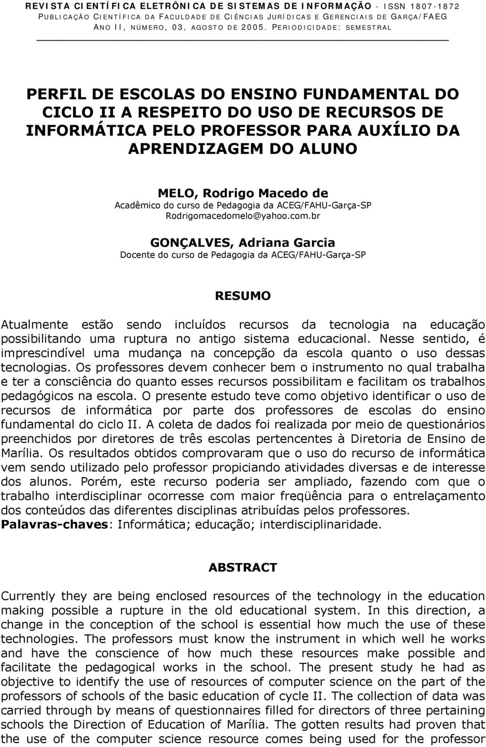 Acadêmico do curso de Pedagogia da ACEG/FAHU-Garça-SP Rodrigomacedomelo@yahoo.com.