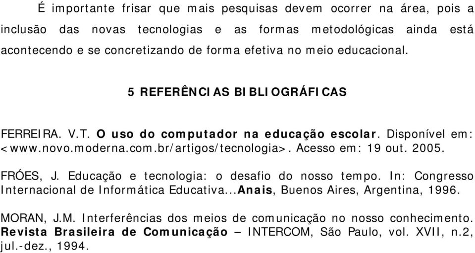 Acesso em: 19 out. 2005. FRÓES, J. Educação e tecnologia: o desafio do nosso tempo. In: Congresso Internacional de Informática Educativa.