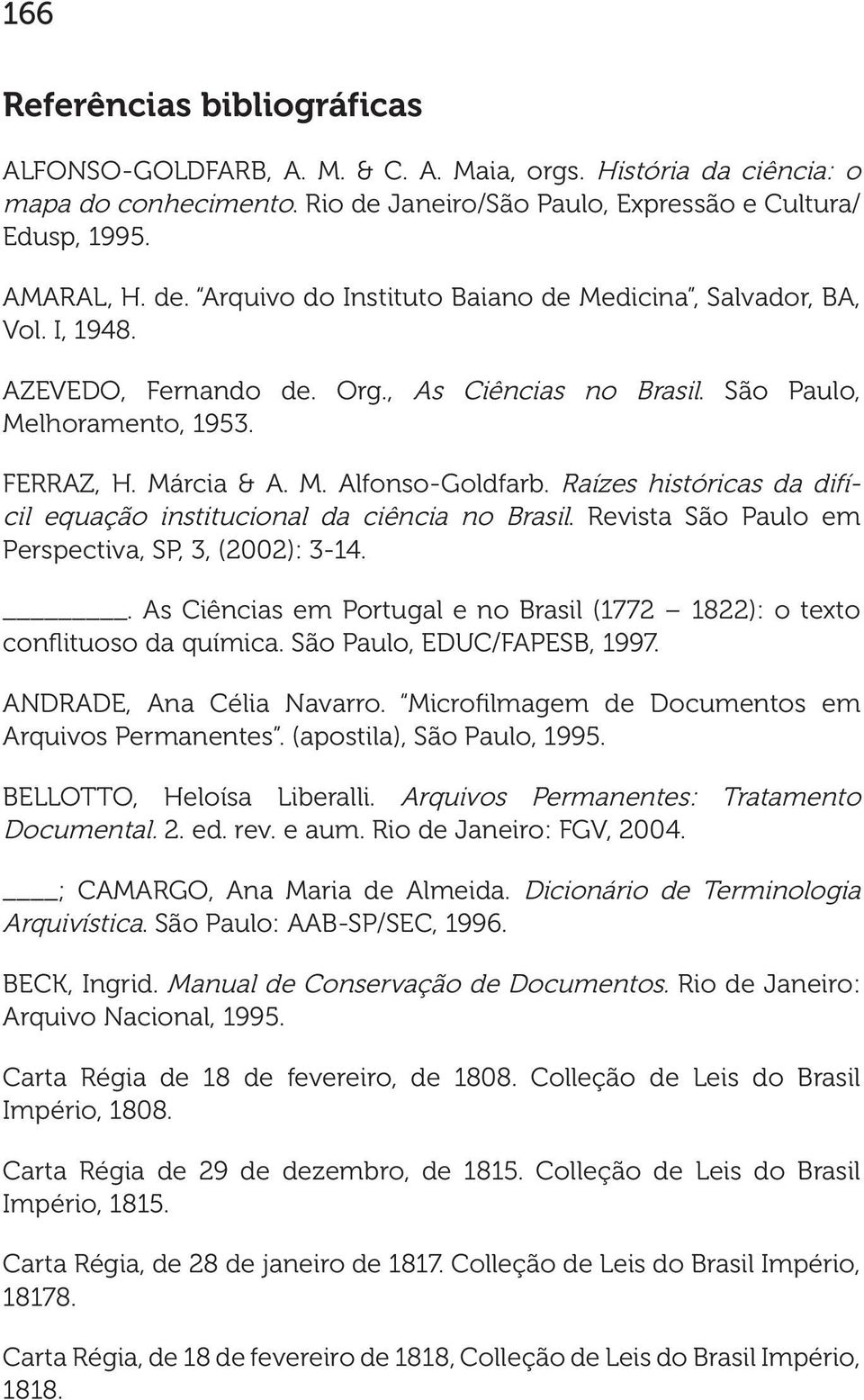 Raízes históricas da difícil equação institucional da ciência no Brasil. Revista São Paulo em Perspectiva, SP, 3, (2002): 3-14.