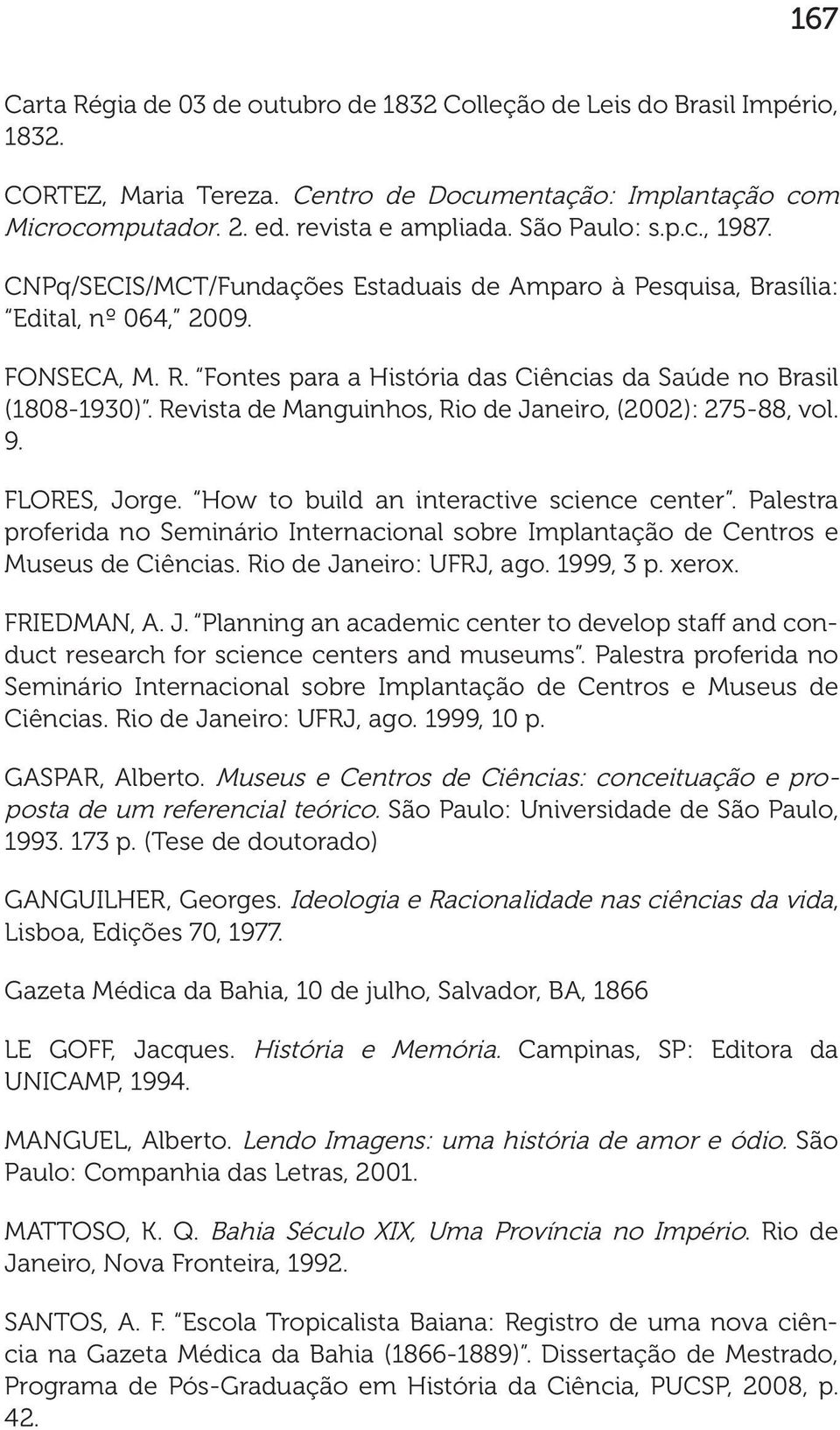 Revista de Manguinhos, Rio de Janeiro, (2002): 275-88, vol. 9. FLORES, Jorge. How to build an interactive science center.