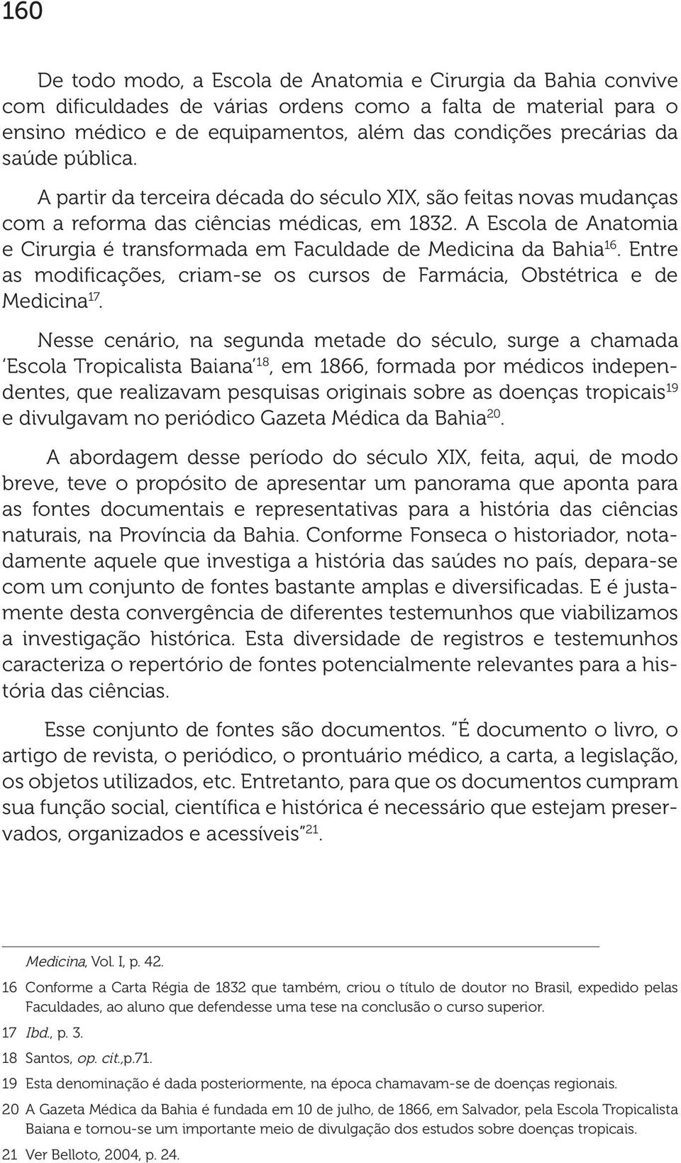 A Escola de Anatomia e Cirurgia é transformada em Faculdade de Medicina da Bahia 16. Entre as modificações, criam-se os cursos de Farmácia, Obstétrica e de Medicina 17.