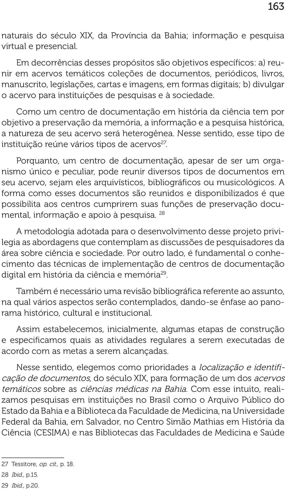 b) divulgar o acervo para instituições de pesquisas e à sociedade.