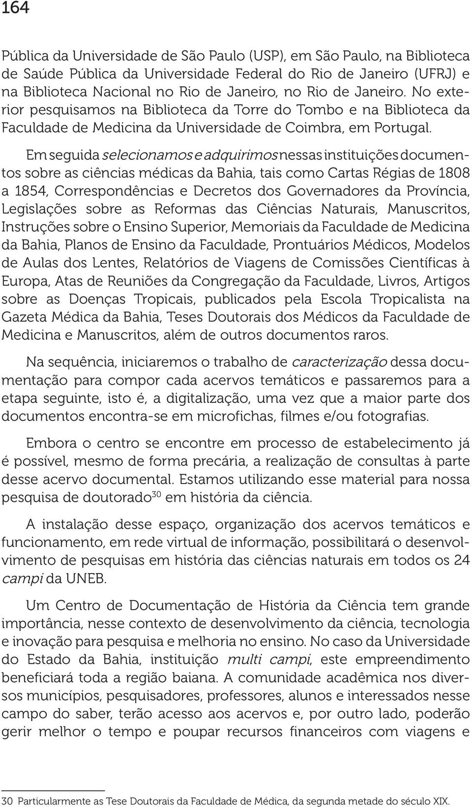 Em seguida selecionamos e adquirimos nessas instituições documentos sobre as ciências médicas da Bahia, tais como Cartas Régias de 1808 a 1854, Correspondências e Decretos dos Governadores da