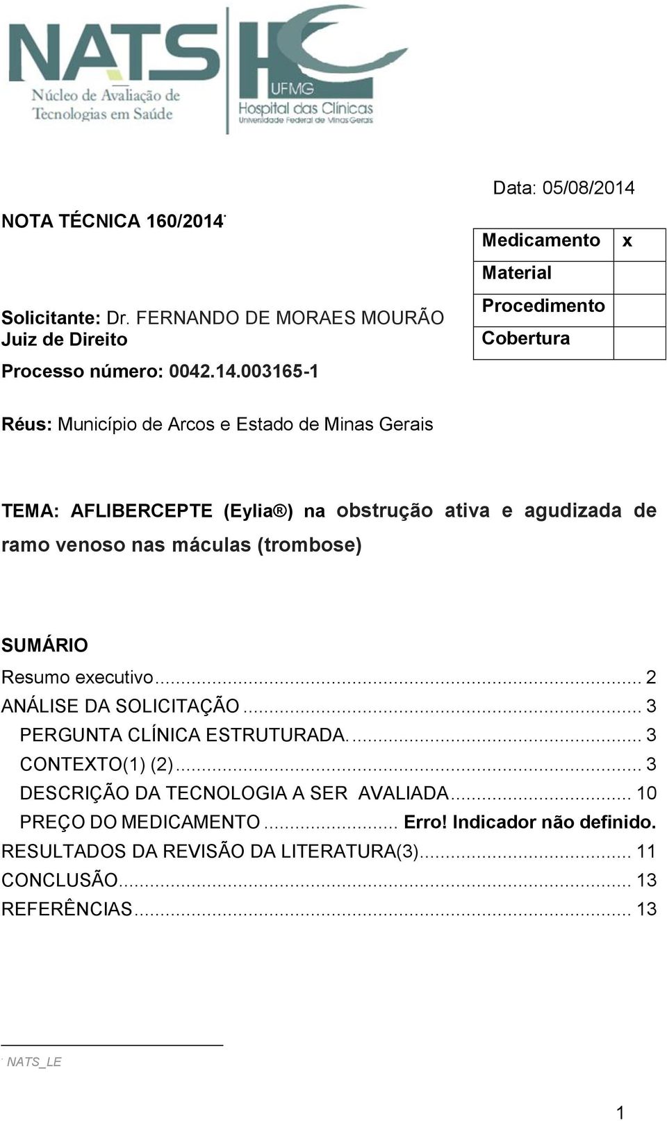 003165-1 Data: 05/08/2014 Medicamento x Material Procedimento Cobertura Réus: Município de Arcos e Estado de Minas Gerais TEMA: AFLIBERCEPTE (Eylia ) na