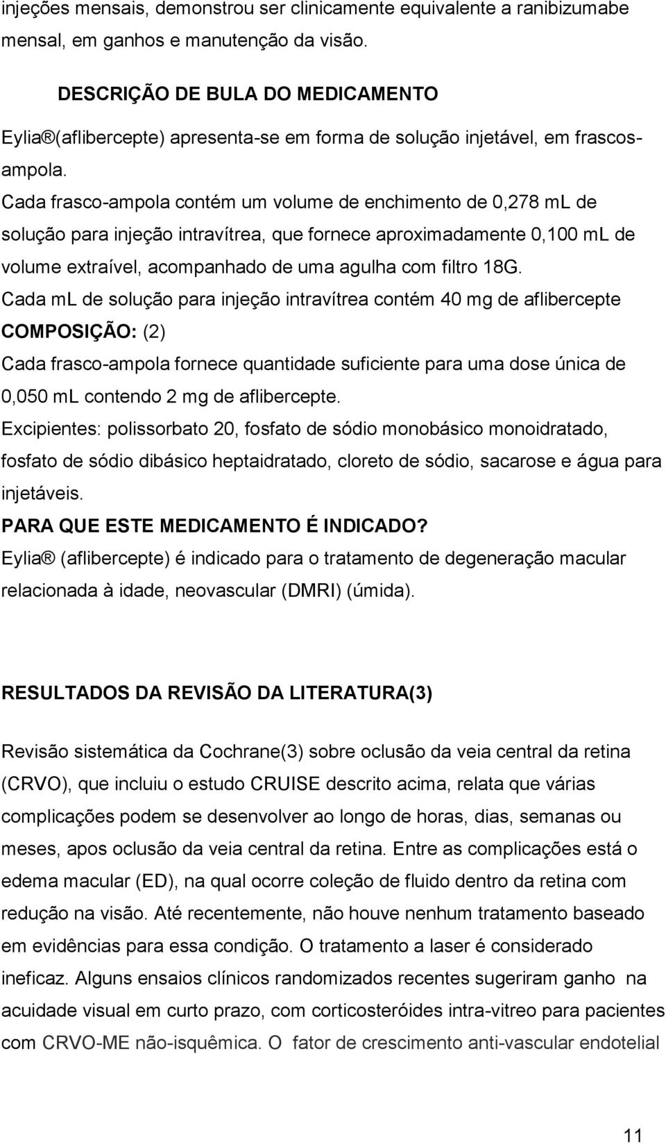 Cada frasco-ampola contém um volume de enchimento de 0,278 ml de solução para injeção intravítrea, que fornece aproximadamente 0,100 ml de volume extraível, acompanhado de uma agulha com filtro 18G.