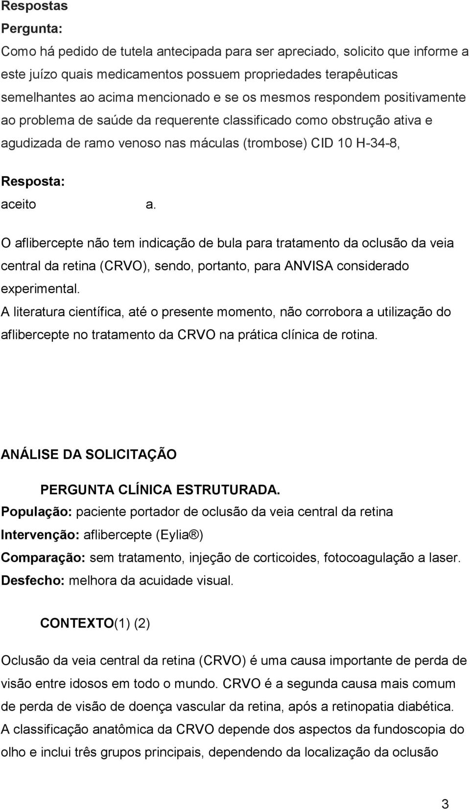 O aflibercepte não tem indicação de bula para tratamento da oclusão da veia central da retina (CRVO), sendo, portanto, para ANVISA considerado experimental.