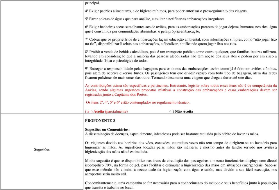 6º Exigir banheiros secos semelhantes aos de aviões, para as embarcações pararem de jogar dejetos humanos nos rios, água que é consumida por comunidades ribeirinhas, e pela própria embarcação.